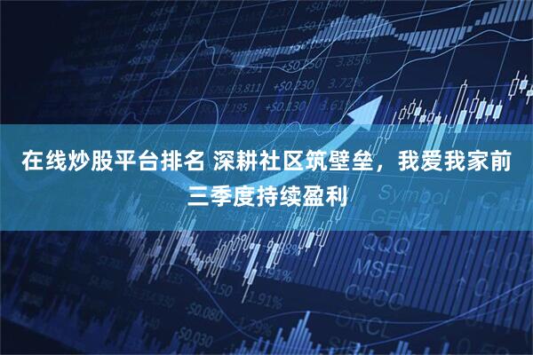 在线炒股平台排名 深耕社区筑壁垒，我爱我家前三季度持续盈利